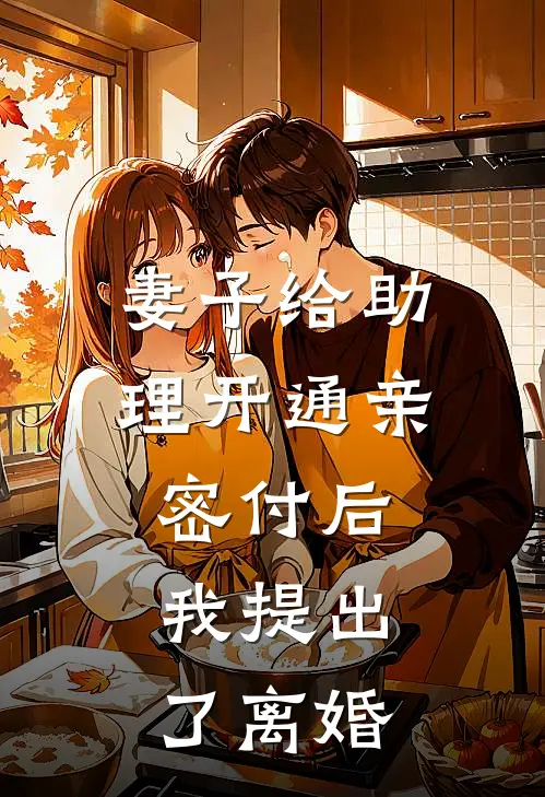 妻子给助理开通亲密付后，我提出了离婚