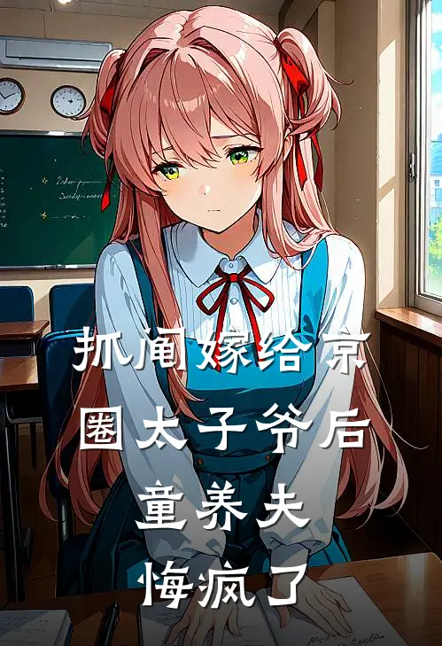 抓阄嫁给京圈太子爷后，童养夫悔疯了