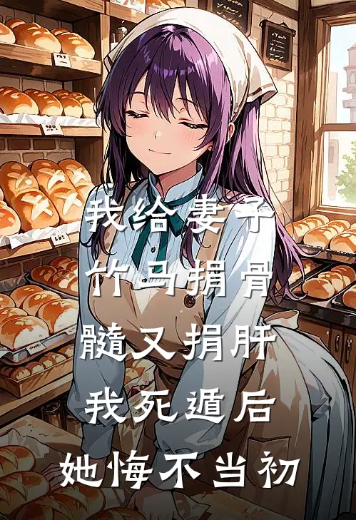 我给妻子竹马捐骨髓又捐肝，我死遁后，她悔不当初