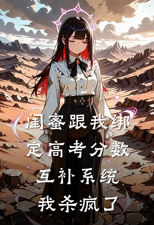 闺蜜跟我绑定高考分数互补系统，我杀疯了