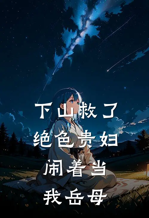 下山救了绝色贵妇，闹着当我岳母