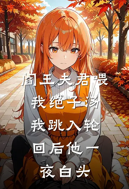 阎王夫君喂我绝子汤，我跳入轮回后他一夜白头