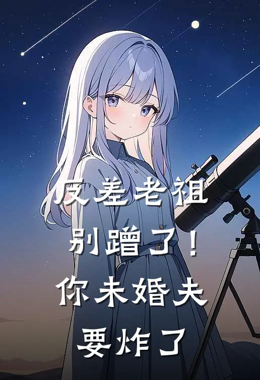 反差老祖别蹭了！你未婚夫要炸了