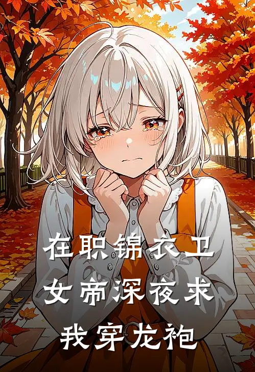 在职锦衣卫，女帝深夜求我穿龙袍