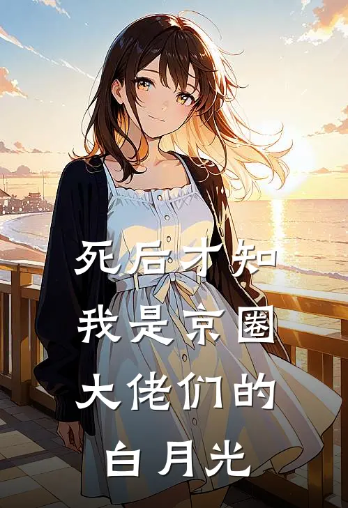 死后才知，我是京圈大佬们的白月光