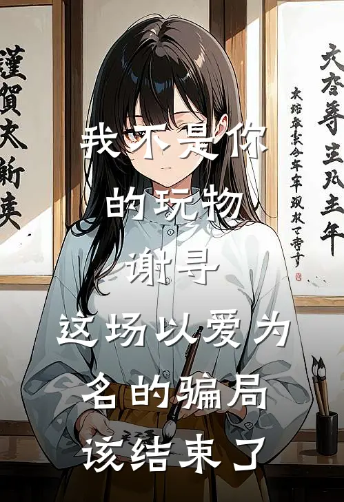 我不是你的玩物：谢寻，这场以爱为名的骗局该结束了