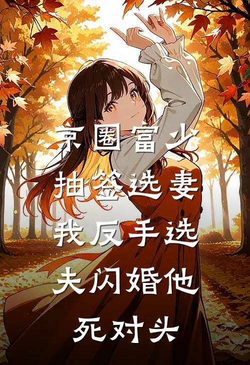 京圈富少抽签选妻，我反手选夫闪婚他死对头