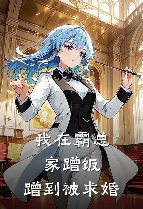 我在霸总家蹭饭，蹭到被求婚