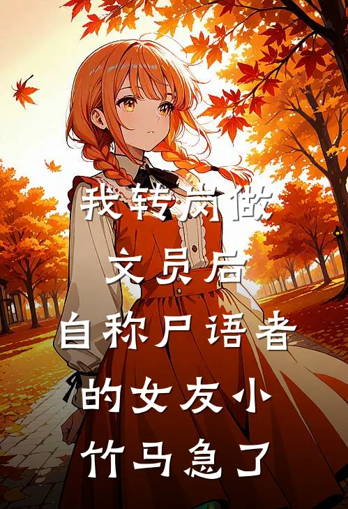 我转岗做文员后，自称尸语者的女友小竹马急了