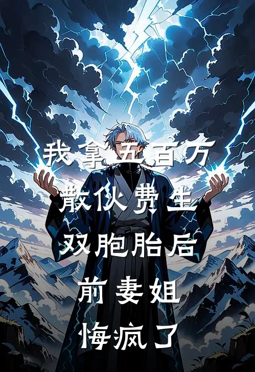 我拿五百万散伙费生双胞胎后，前妻姐悔疯了(何萱白羽)最新好看小说_最新章节列表我拿五百万散伙费生双胞胎后，前妻姐悔疯了(何萱白羽)