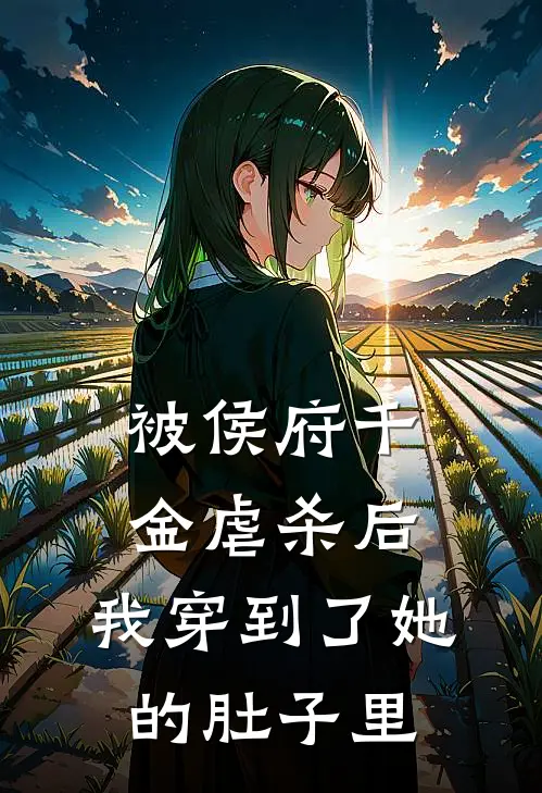 被侯府千金虐杀后，我穿到了她的肚子里老夫人楚恒完整版在线阅读_老夫人楚恒完整版阅读