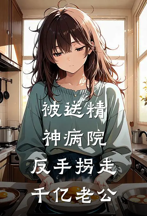 被送精神病院，反手拐走千亿老公凌微月顾衡全本完结小说_最新章节列表被送精神病院，反手拐走千亿老公(凌微月顾衡)