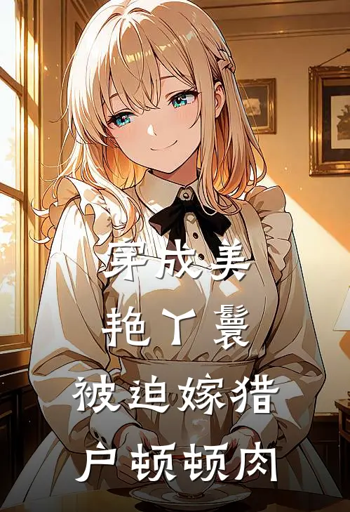 穿成美艳丫鬟，被迫嫁猎户顿顿肉