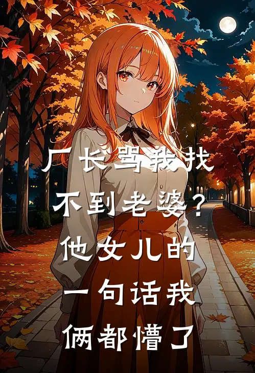 厂长骂我找不到老婆？他女儿的一句话，我俩都懵了