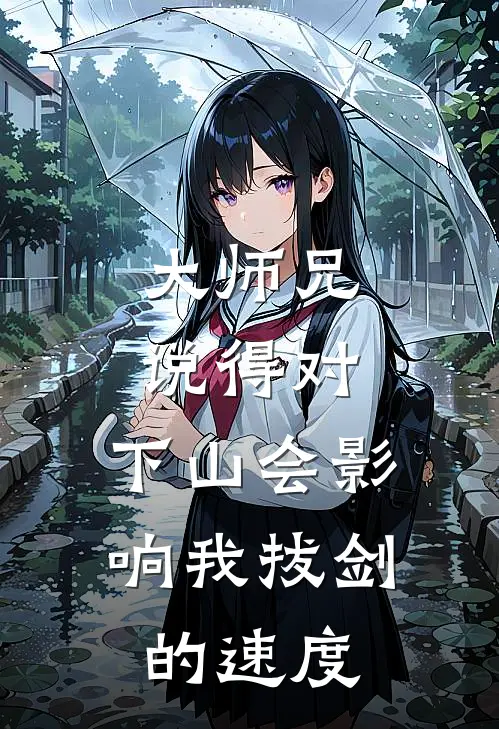 《大师兄说得对，下山会影响我拔剑的速度》顾言姜小鱼_(大师兄说得对，下山会影响我拔剑的速度)全集在线阅读