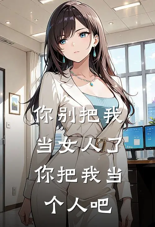 你别把我当女人了，你把我当个人吧