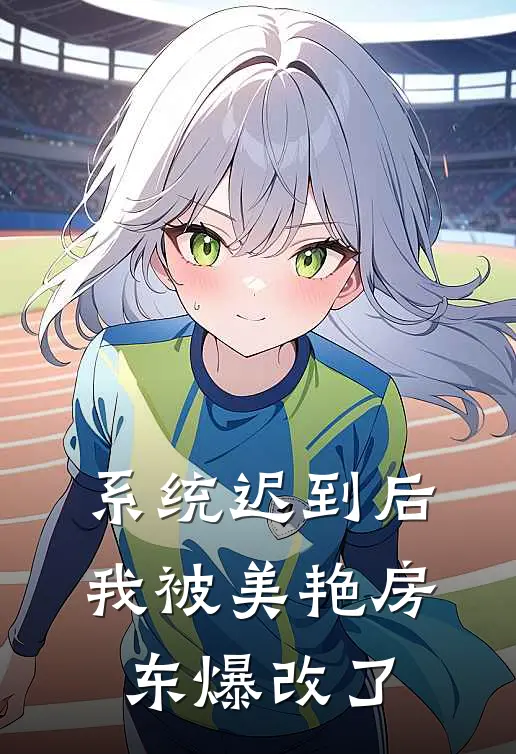 系统迟到后，我被美艳房东爆改了（林阳苏陌）全文免费阅读无弹窗大结局_系统迟到后，我被美艳房东爆改了最新章节列表