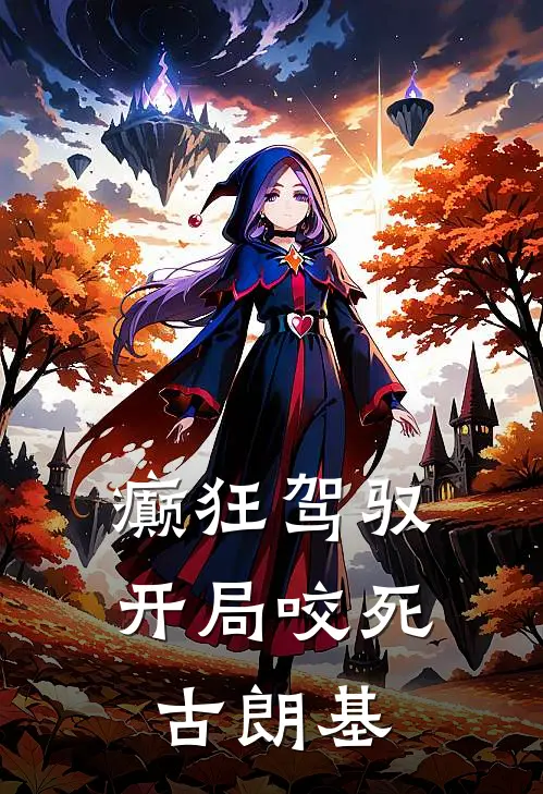 癫狂驾驭，开局咬死古朗基顾清夏萝小说免费完结_最新章节列表癫狂驾驭，开局咬死古朗基(顾清夏萝)