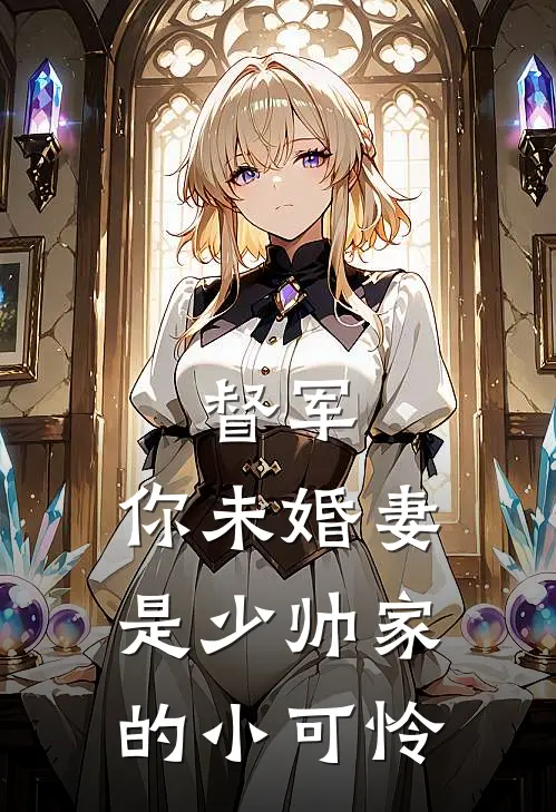 督军，你未婚妻是少帅家的小可怜(孟雪宁孟琛)完整版免费全文阅读_完本小说推荐督军，你未婚妻是少帅家的小可怜(孟雪宁孟琛)