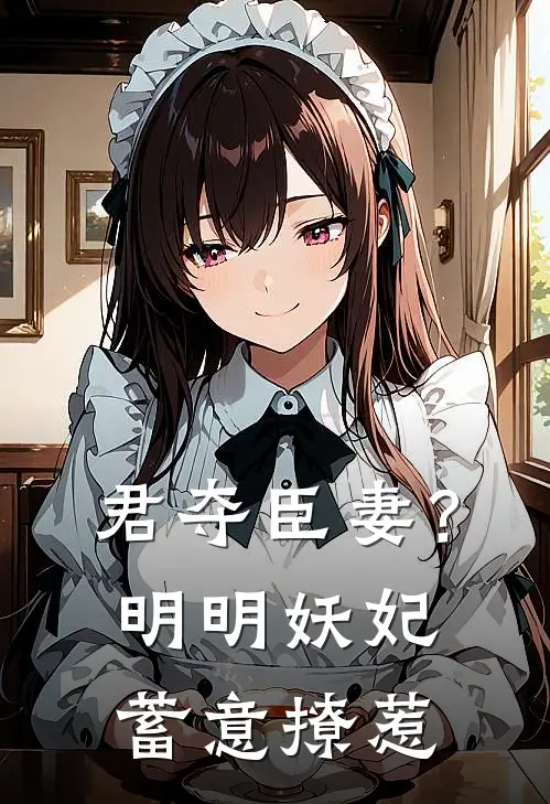 君夺臣妻？明明妖妃蓄意撩惹