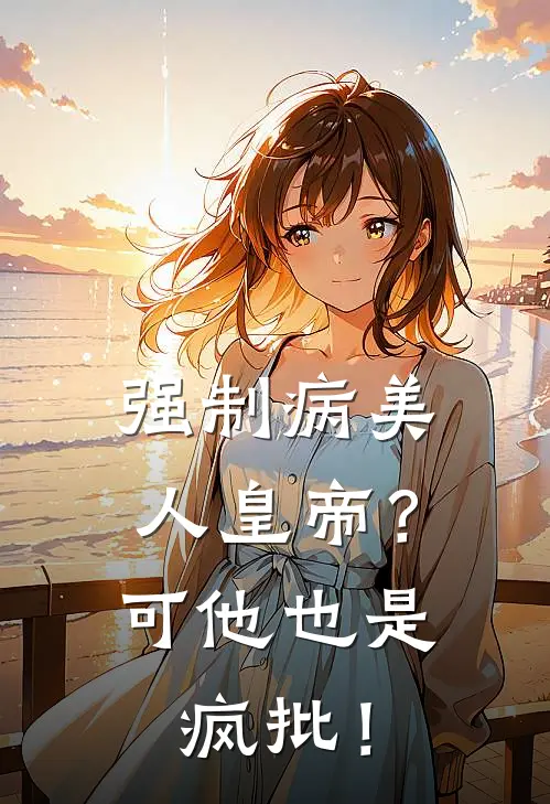 强制病美人皇帝？可他也是疯批！