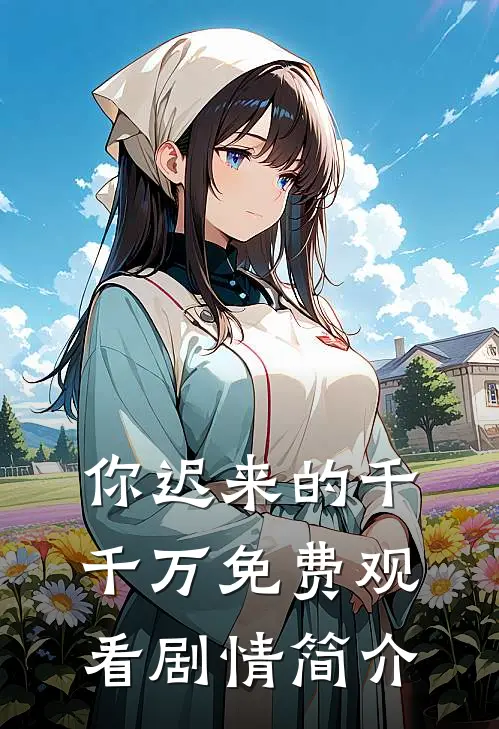 你迟来的千千万免费观看剧情简介
