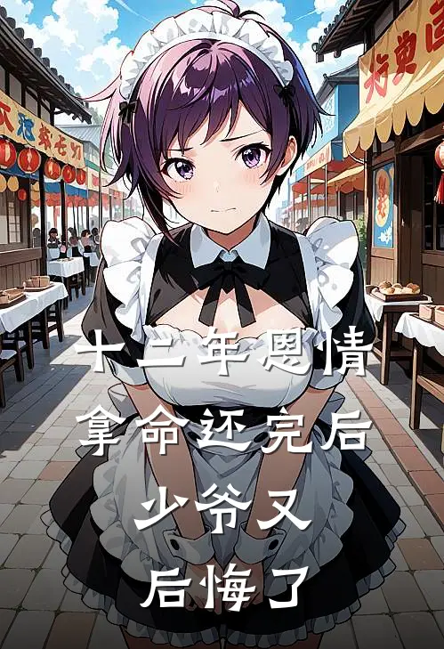 十二年恩情拿命还完后，少爷又后悔了周少周晋恒新热门小说_最新章节列表十二年恩情拿命还完后，少爷又后悔了(周少周晋恒)
