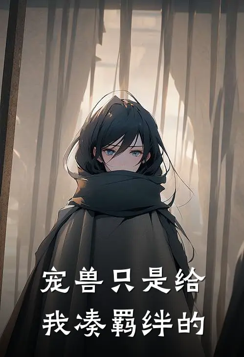 《宠兽只是给我凑羁绊的》陈文贺雄全本阅读_(陈文贺雄)全集阅读
